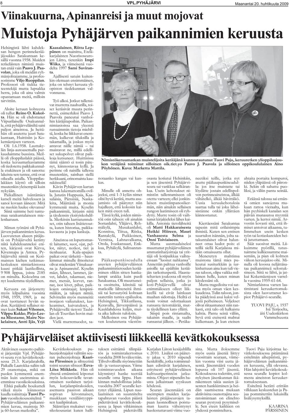 Muiden retkeläisten nimistä muistan enää vain Paavo J. Paavolan, joka oli meidän ryhmänjohtajamme, ja professorimme Viljo Ruoppilan.