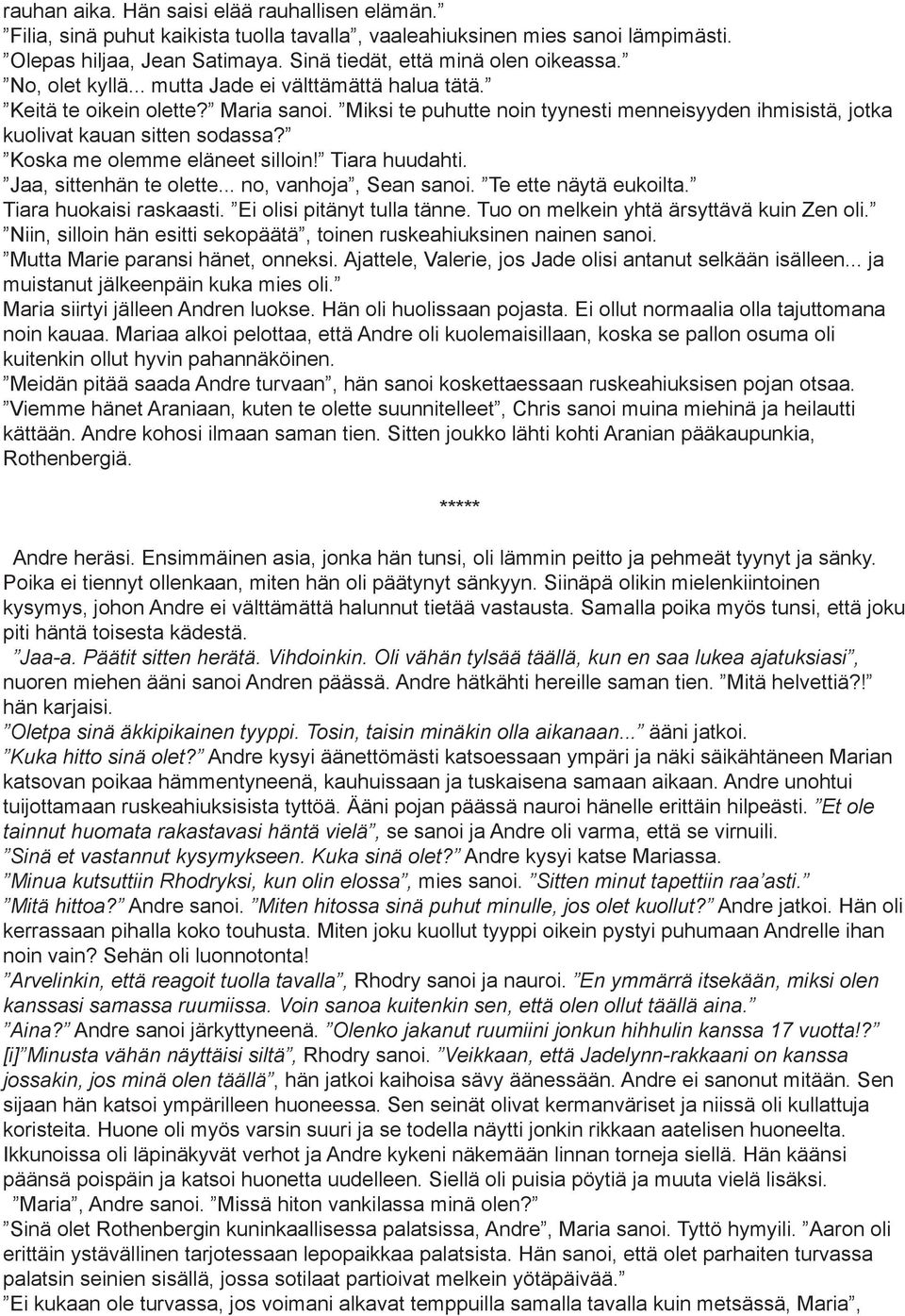 Koska me olemme eläneet silloin! Tiara huudahti. Jaa, sittenhän te olette... no, vanhoja, Sean sanoi. Te ette näytä eukoilta. Tiara huokaisi raskaasti. Ei olisi pitänyt tulla tänne.