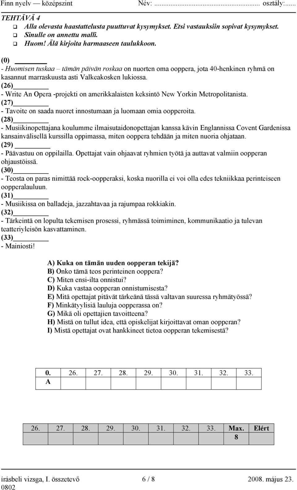 (26) - Write An Opera -projekti on amerikkalaisten keksintö New Yorkin Metropolitanista. (27) - Tavoite on saada nuoret innostumaan ja luomaan omia oopperoita.