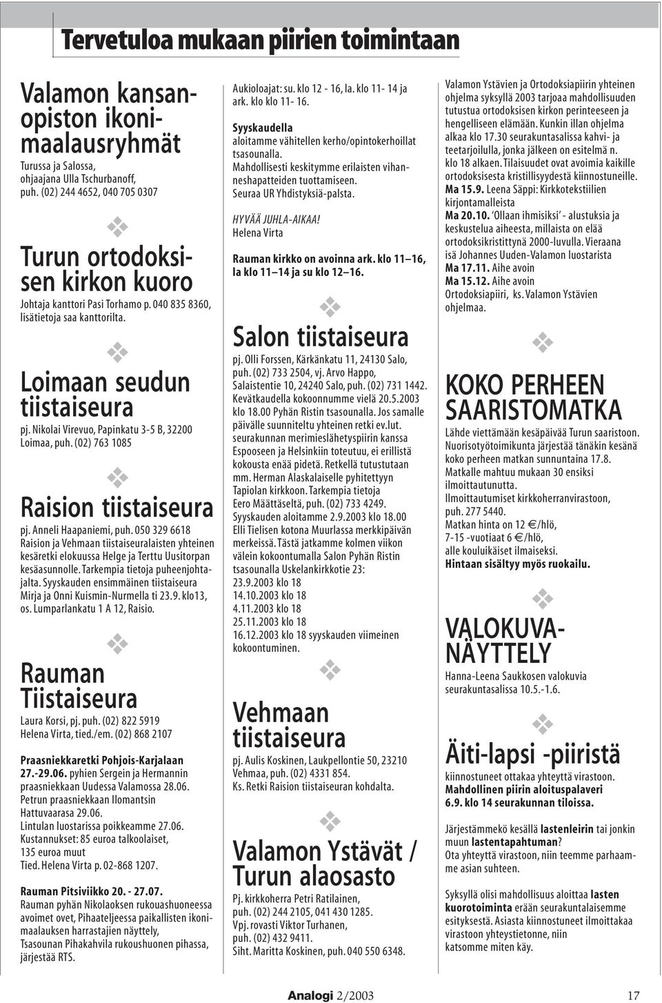 Nikolai Virevuo, Papinkatu 3-5 B, 32200 Loimaa, puh. (02) 763 1085 Raision tiistaiseura pj. Anneli Haapaniemi, puh.