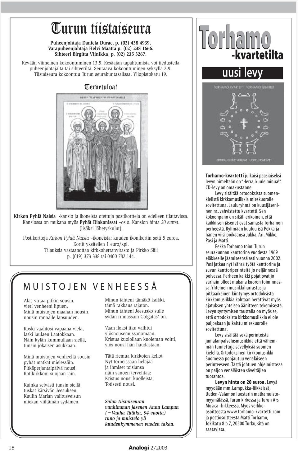 Tiistaiseura kokoontuu Turun seurakuntasalissa, Yliopistokatu 19. Tervetuloa! Torhamo -kvartetilta uusi levy Kirkon Pyhiä Naisia -kansio ja ikoneista otettuja postikortteja on edelleen tilattavissa.