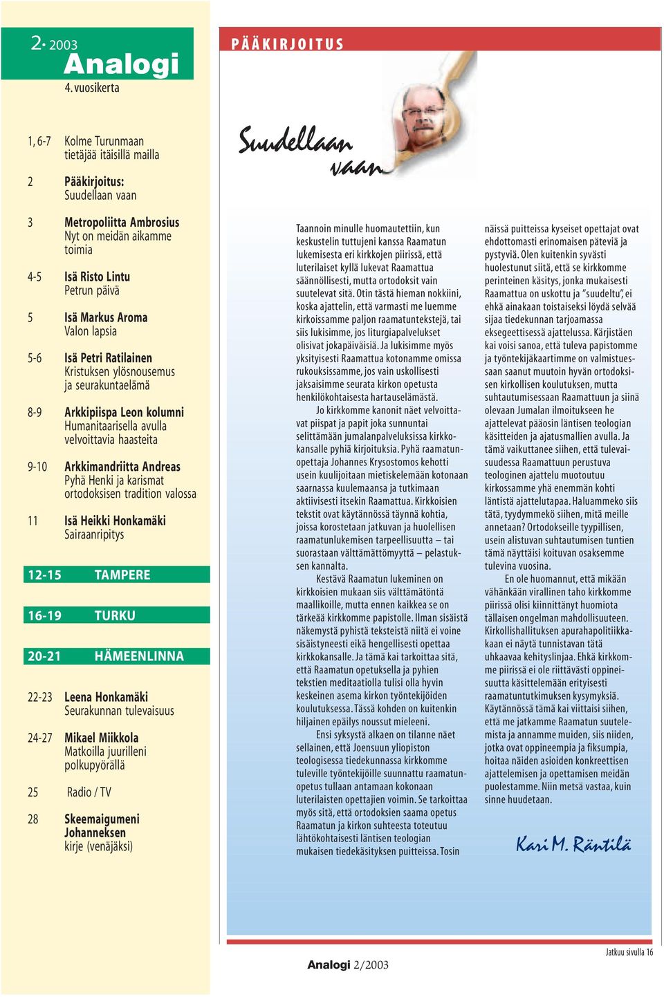 Valon lapsia 5-6 Isä Petri Ratilainen Kristuksen ylösnousemus ja seurakuntaelämä 8-9 Arkkipiispa Leon kolumni Humanitaarisella avulla velvoittavia haasteita 9-10 Arkkimandriitta Andreas Pyhä Henki ja