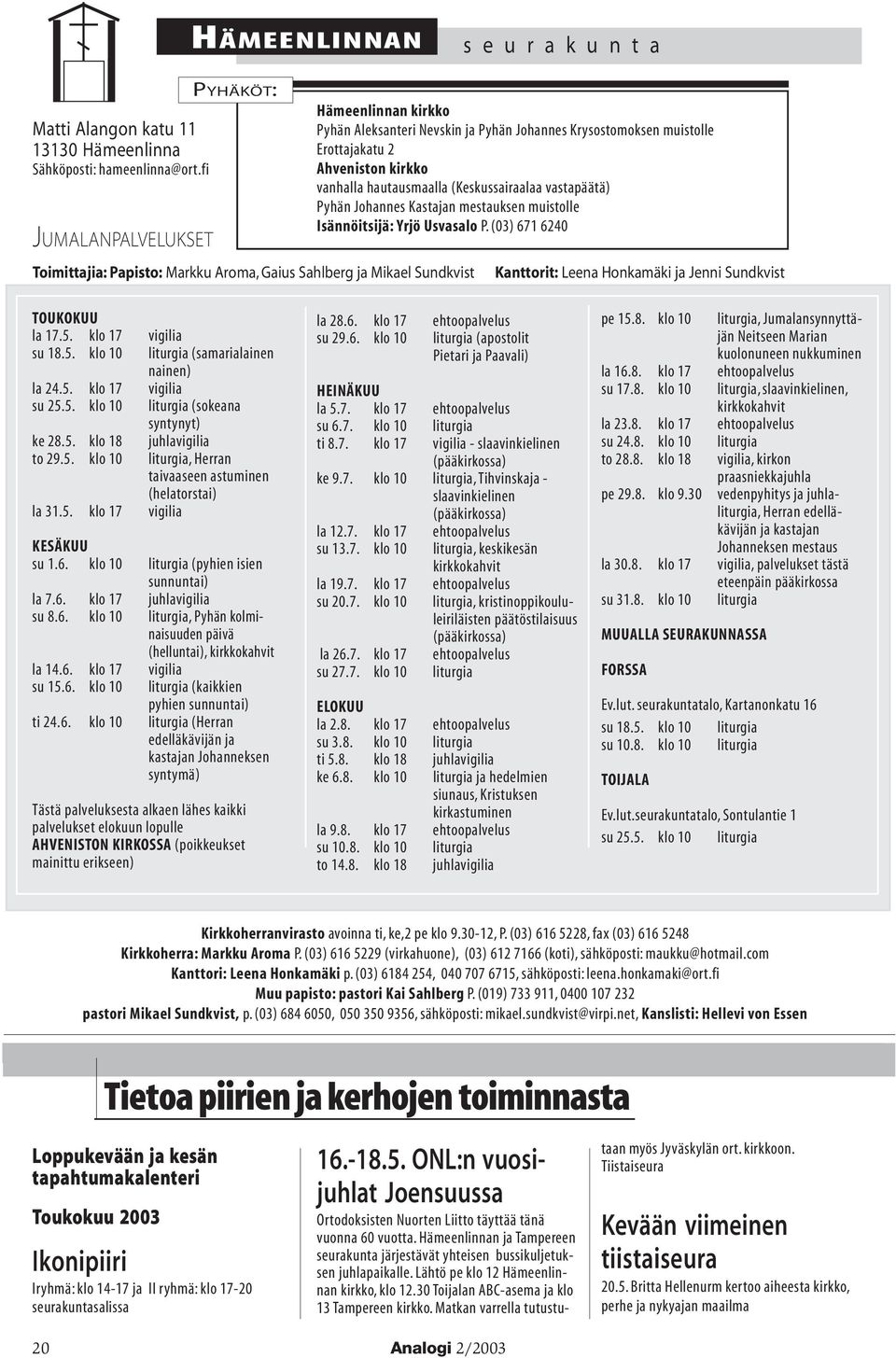 Erottajakatu 2 Ahveniston kirkko vanhalla hautausmaalla (Keskussairaalaa vastapäätä) Pyhän Johannes Kastajan mestauksen muistolle Isännöitsijä: Yrjö Usvasalo P.