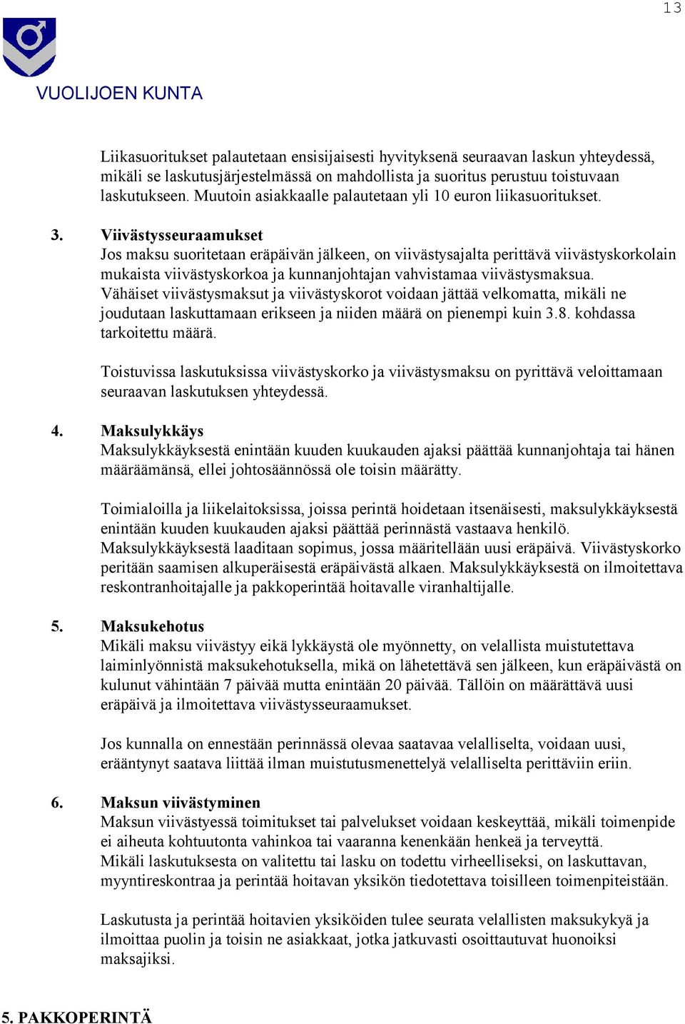 Viivästysseuraamukset Jos maksu suoritetaan eräpäivän jälkeen, on viivästysajalta perittävä viivästyskorkolain mukaista viivästyskorkoa ja kunnanjohtajan vahvistamaa viivästysmaksua.