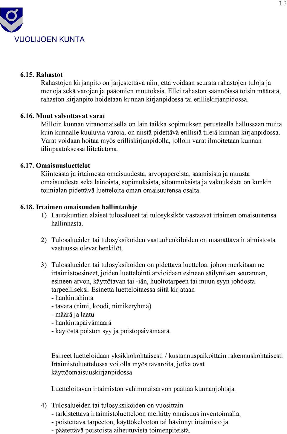 Muut valvottavat varat Milloin kunnan viranomaisella on lain taikka sopimuksen perusteella hallussaan muita kuin kunnalle kuuluvia varoja, on niistä pidettävä erillisiä tilejä kunnan kirjanpidossa.