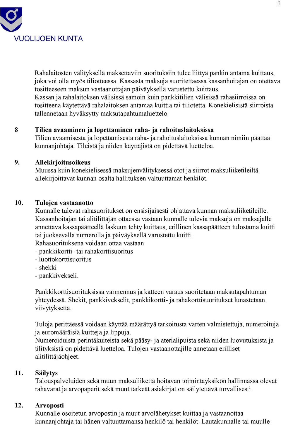 Kassan ja rahalaitoksen välisissä samoin kuin pankkitilien välisissä rahasiirroissa on tositteena käytettävä rahalaitoksen antamaa kuittia tai tiliotetta.