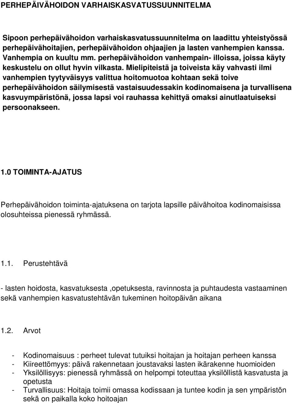 Mielipiteistä ja toiveista käy vahvasti ilmi vanhempien tyytyväisyys valittua hoitomuotoa kohtaan sekä toive perhepäivähoidon säilymisestä vastaisuudessakin kodinomaisena ja turvallisena