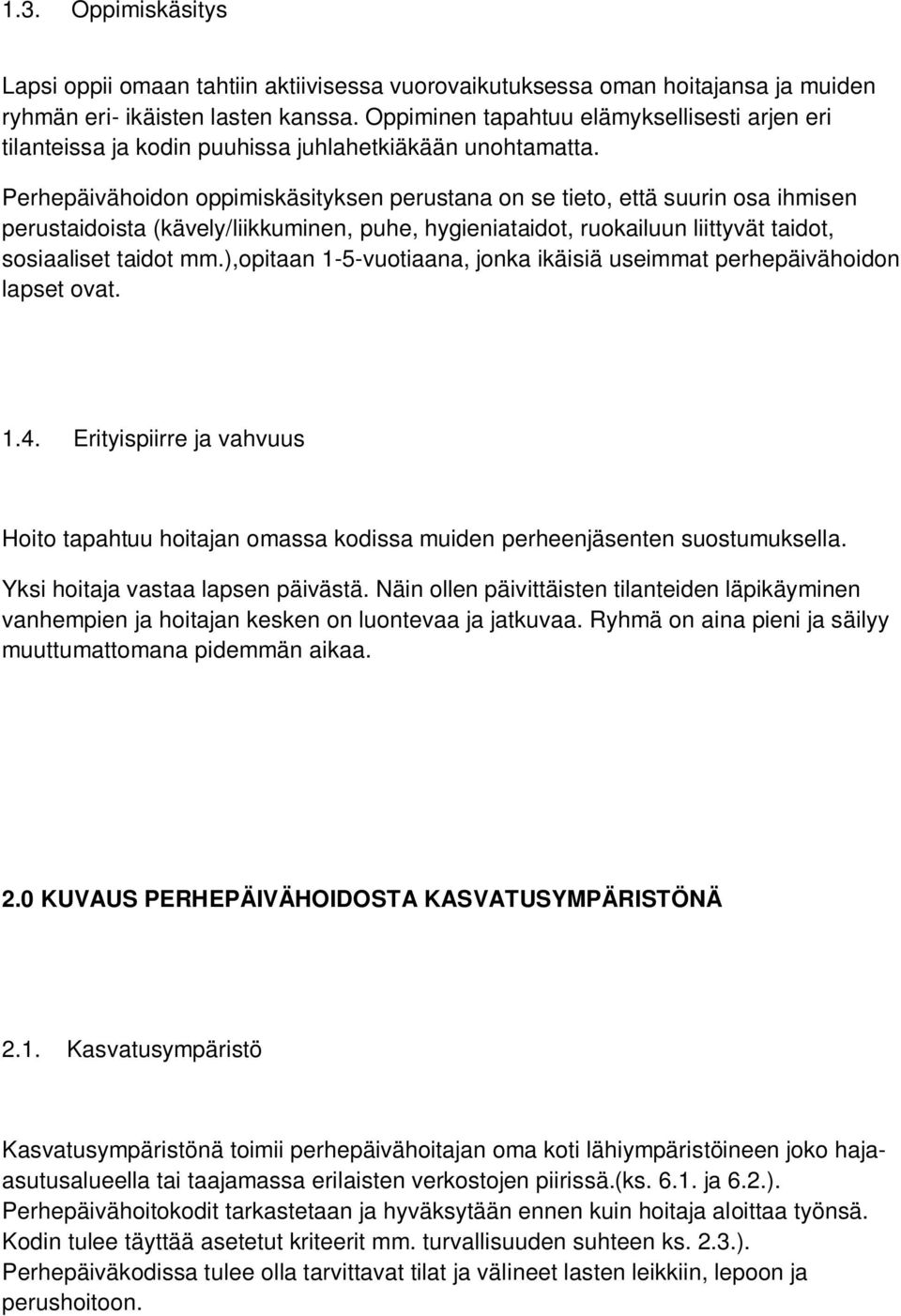 Perhepäivähoidon oppimiskäsityksen perustana on se tieto, että suurin osa ihmisen perustaidoista (kävely/liikkuminen, puhe, hygieniataidot, ruokailuun liittyvät taidot, sosiaaliset taidot mm.