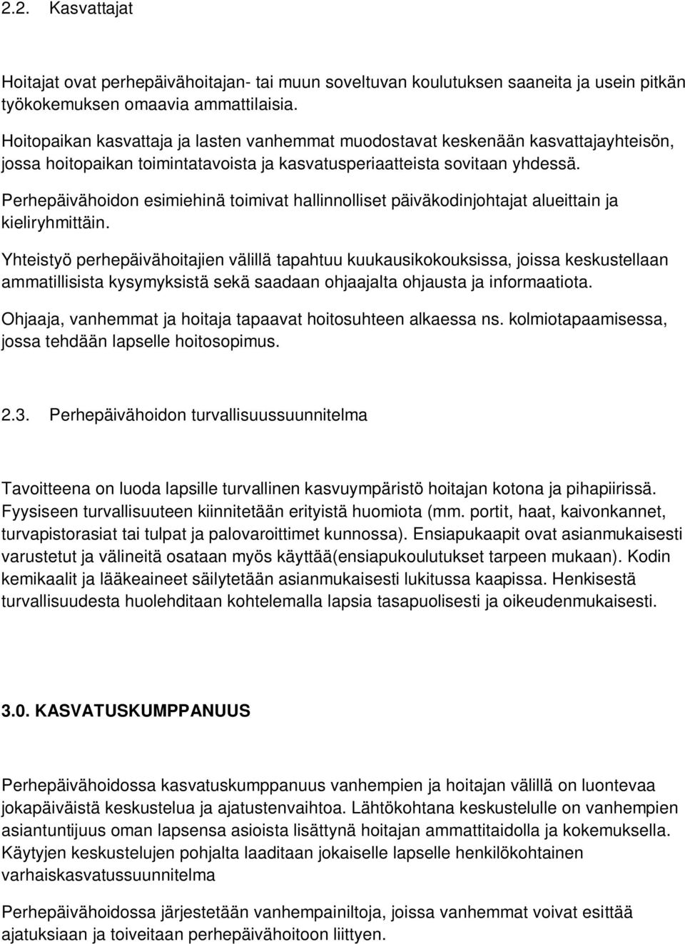 Perhepäivähoidon esimiehinä toimivat hallinnolliset päiväkodinjohtajat alueittain ja kieliryhmittäin.