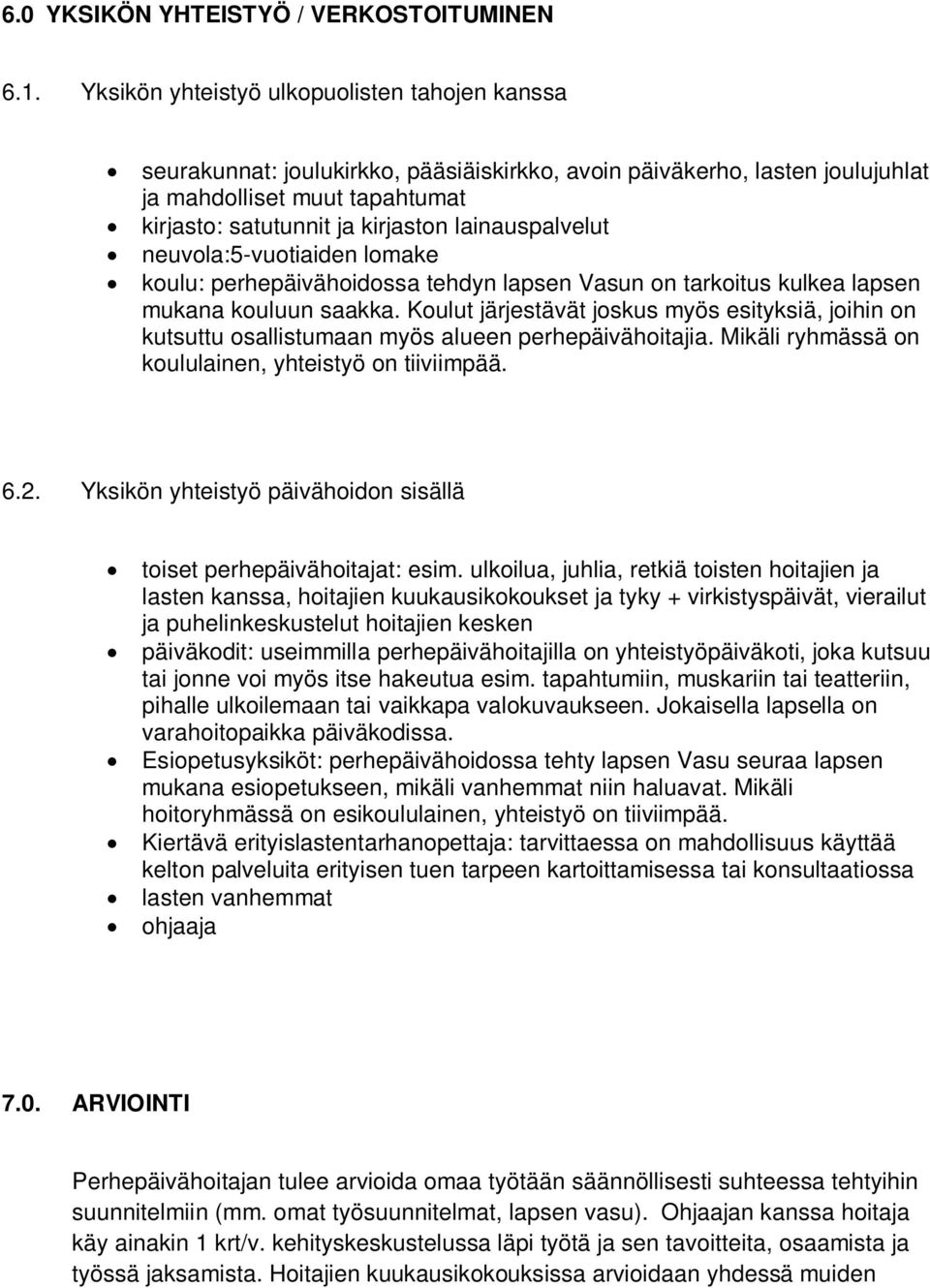 lainauspalvelut neuvola:5-vuotiaiden lomake koulu: perhepäivähoidossa tehdyn lapsen Vasun on tarkoitus kulkea lapsen mukana kouluun saakka.