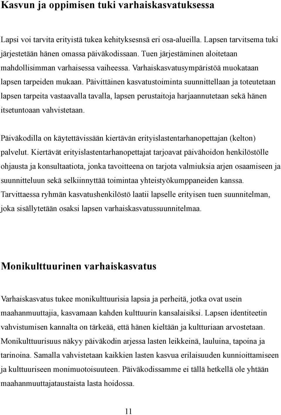 Päivittäinen kasvatustoiminta suunnittellaan ja toteutetaan lapsen tarpeita vastaavalla tavalla, lapsen perustaitoja harjaannutetaan sekä hänen itsetuntoaan vahvistetaan.