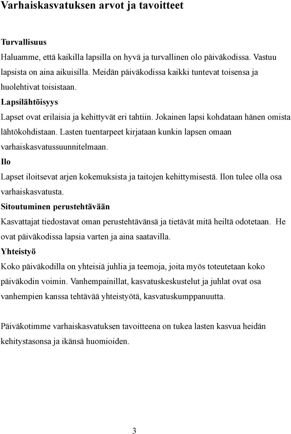 Lasten tuentarpeet kirjataan kunkin lapsen omaan varhaiskasvatussuunnitelmaan. Ilo Lapset iloitsevat arjen kokemuksista ja taitojen kehittymisestä. Ilon tulee olla osa varhaiskasvatusta.