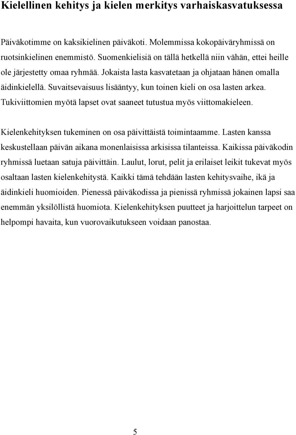 Suvaitsevaisuus lisääntyy, kun toinen kieli on osa lasten arkea. Tukiviittomien myötä lapset ovat saaneet tutustua myös viittomakieleen. Kielenkehityksen tukeminen on osa päivittäistä toimintaamme.