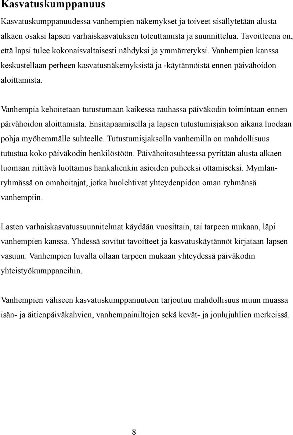 Vanhempia kehoitetaan tutustumaan kaikessa rauhassa päiväkodin toimintaan ennen päivähoidon aloittamista. Ensitapaamisella ja lapsen tutustumisjakson aikana luodaan pohja myöhemmälle suhteelle.