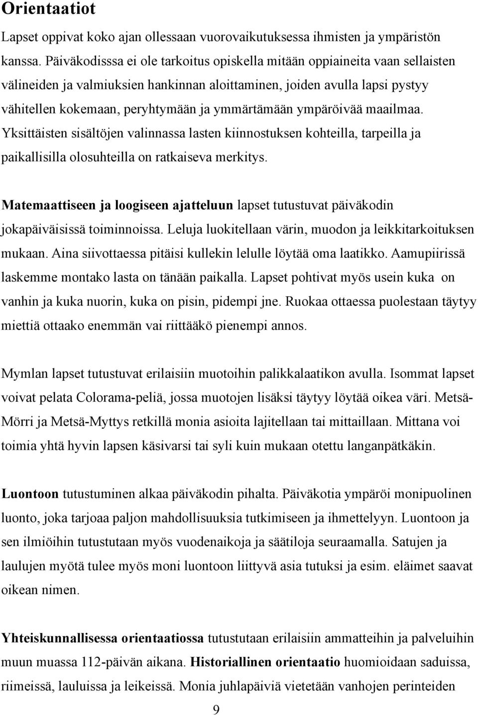 ymmärtämään ympäröivää maailmaa. Yksittäisten sisältöjen valinnassa lasten kiinnostuksen kohteilla, tarpeilla ja paikallisilla olosuhteilla on ratkaiseva merkitys.