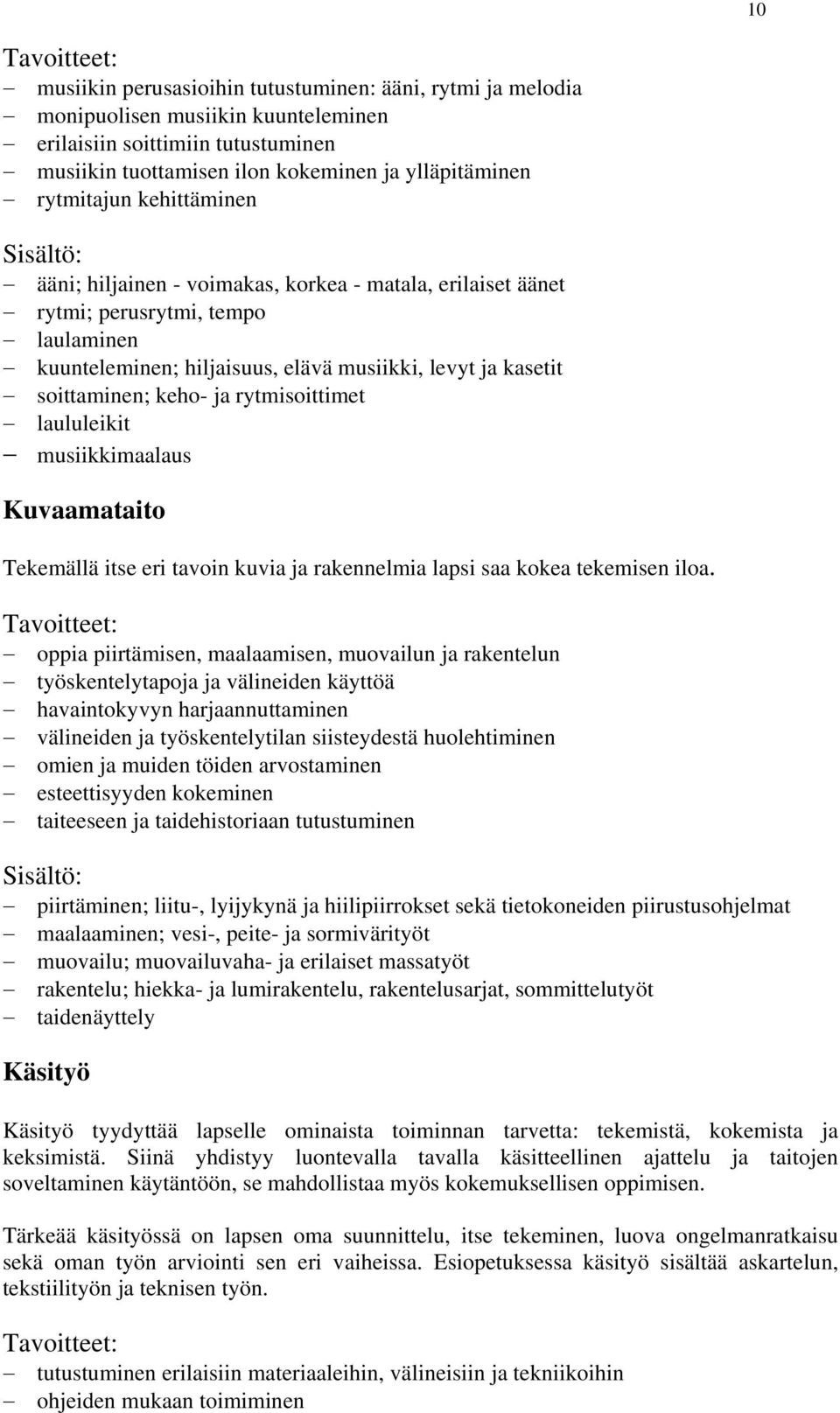 rytmisoittimet laululeikit musiikkimaalaus Kuvaamataito Tekemällä itse eri tavoin kuvia ja rakennelmia lapsi saa kokea tekemisen iloa.