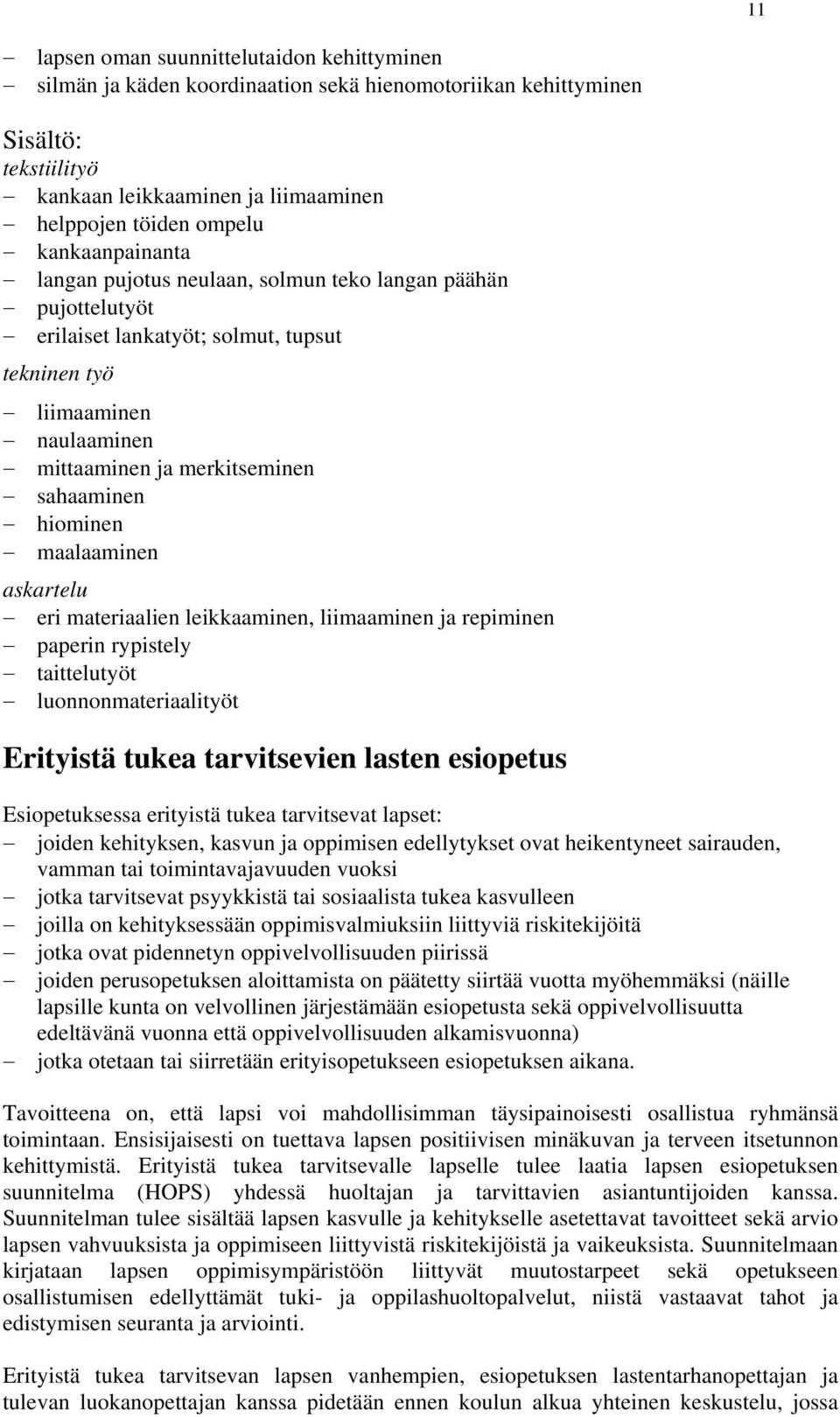 askartelu eri materiaalien leikkaaminen, liimaaminen ja repiminen paperin rypistely taittelutyöt luonnonmateriaalityöt Erityistä tukea tarvitsevien lasten esiopetus Esiopetuksessa erityistä tukea