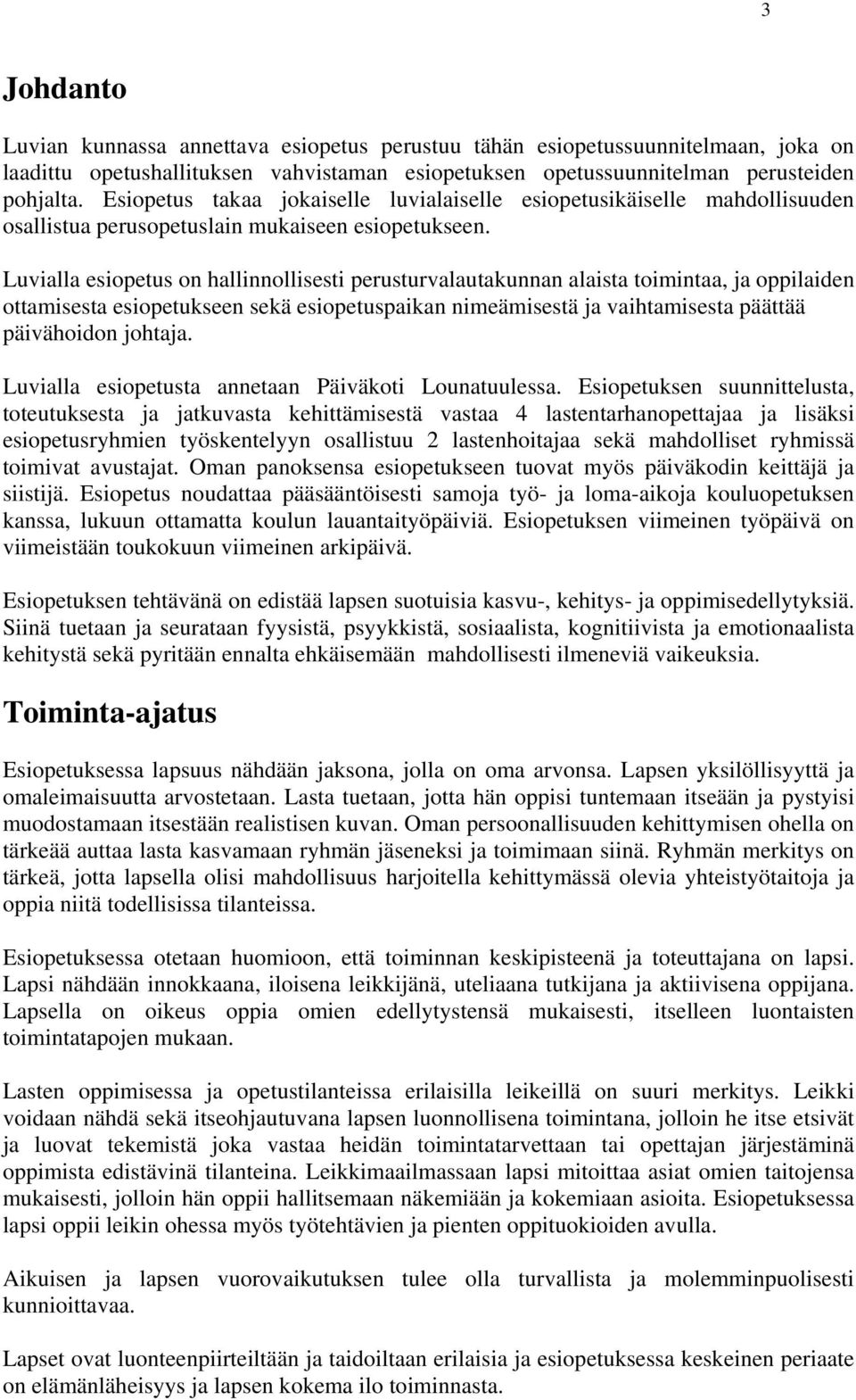 Luvialla esiopetus on hallinnollisesti perusturvalautakunnan alaista toimintaa, ja oppilaiden ottamisesta esiopetukseen sekä esiopetuspaikan nimeämisestä ja vaihtamisesta päättää päivähoidon johtaja.