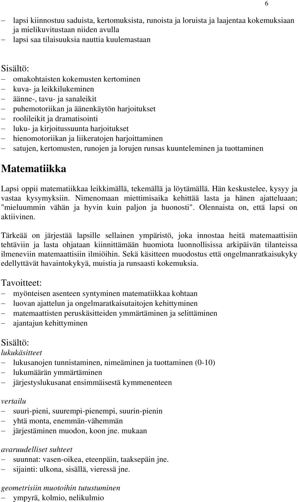 liikeratojen harjoittaminen satujen, kertomusten, runojen ja lorujen runsas kuunteleminen ja tuottaminen Matematiikka Lapsi oppii matematiikkaa leikkimällä, tekemällä ja löytämällä.