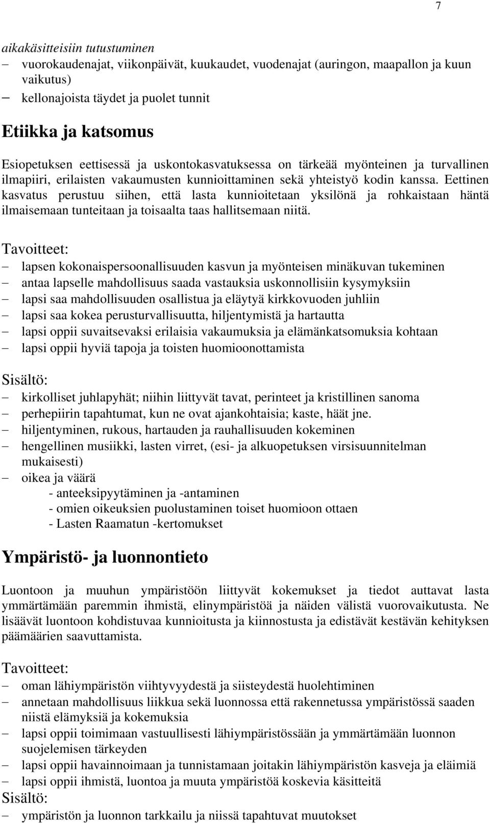 Eettinen kasvatus perustuu siihen, että lasta kunnioitetaan yksilönä ja rohkaistaan häntä ilmaisemaan tunteitaan ja toisaalta taas hallitsemaan niitä.