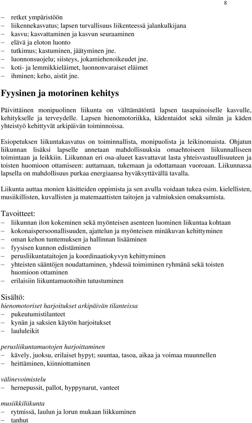 Fyysinen ja motorinen kehitys Päivittäinen monipuolinen liikunta on välttämätöntä lapsen tasapainoiselle kasvulle, kehitykselle ja terveydelle.