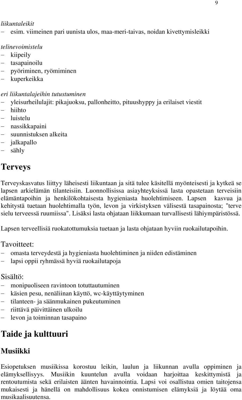 pikajuoksu, pallonheitto, pituushyppy ja erilaiset viestit hiihto luistelu nassikkapaini suunnistuksen alkeita jalkapallo sähly Terveys Terveyskasvatus liittyy läheisesti liikuntaan ja sitä tulee