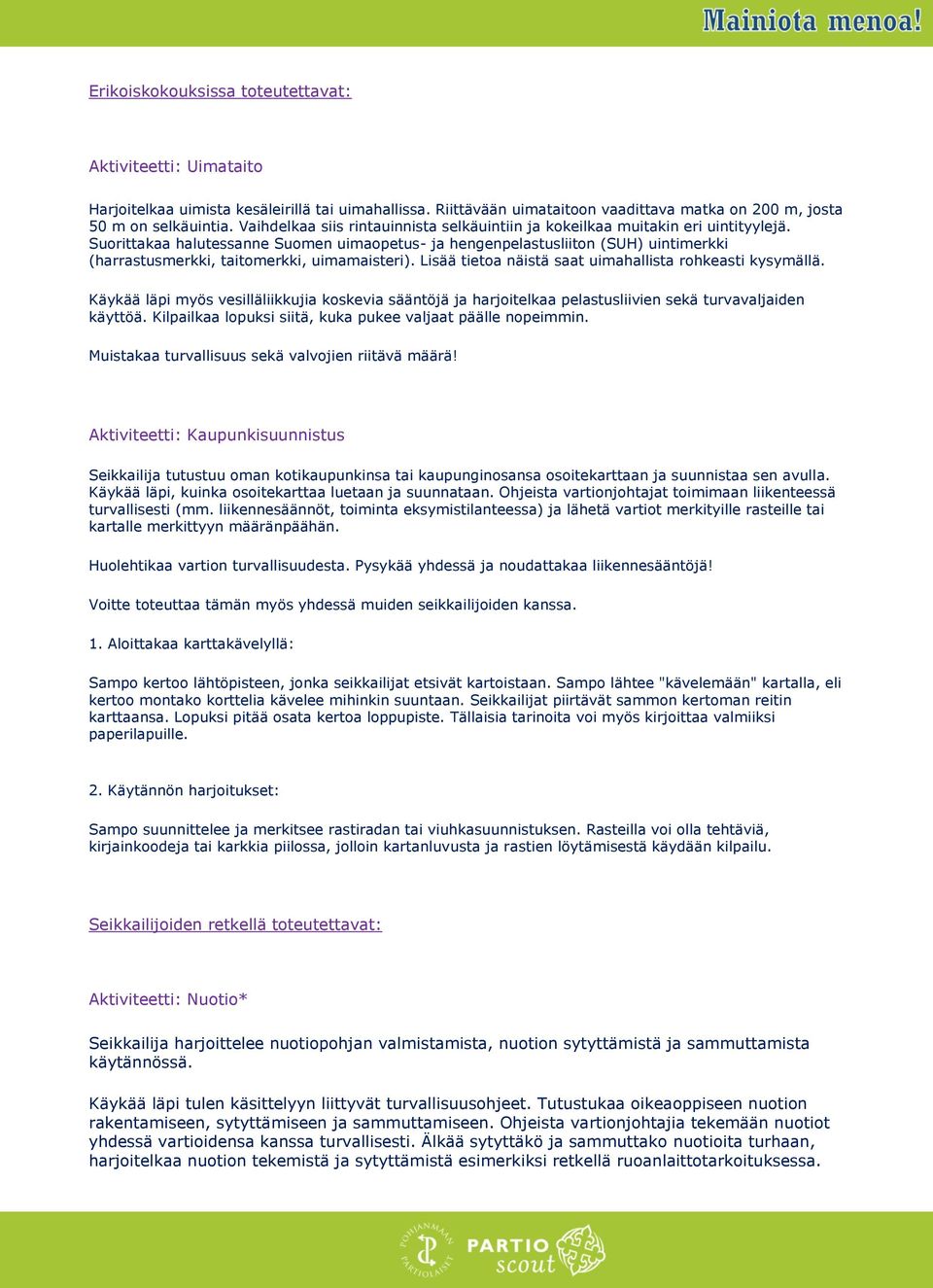 Suorittakaa halutessanne Suomen uimaopetus- ja hengenpelastusliiton (SUH) uintimerkki (harrastusmerkki, taitomerkki, uimamaisteri). Lisää tietoa näistä saat uimahallista rohkeasti kysymällä.