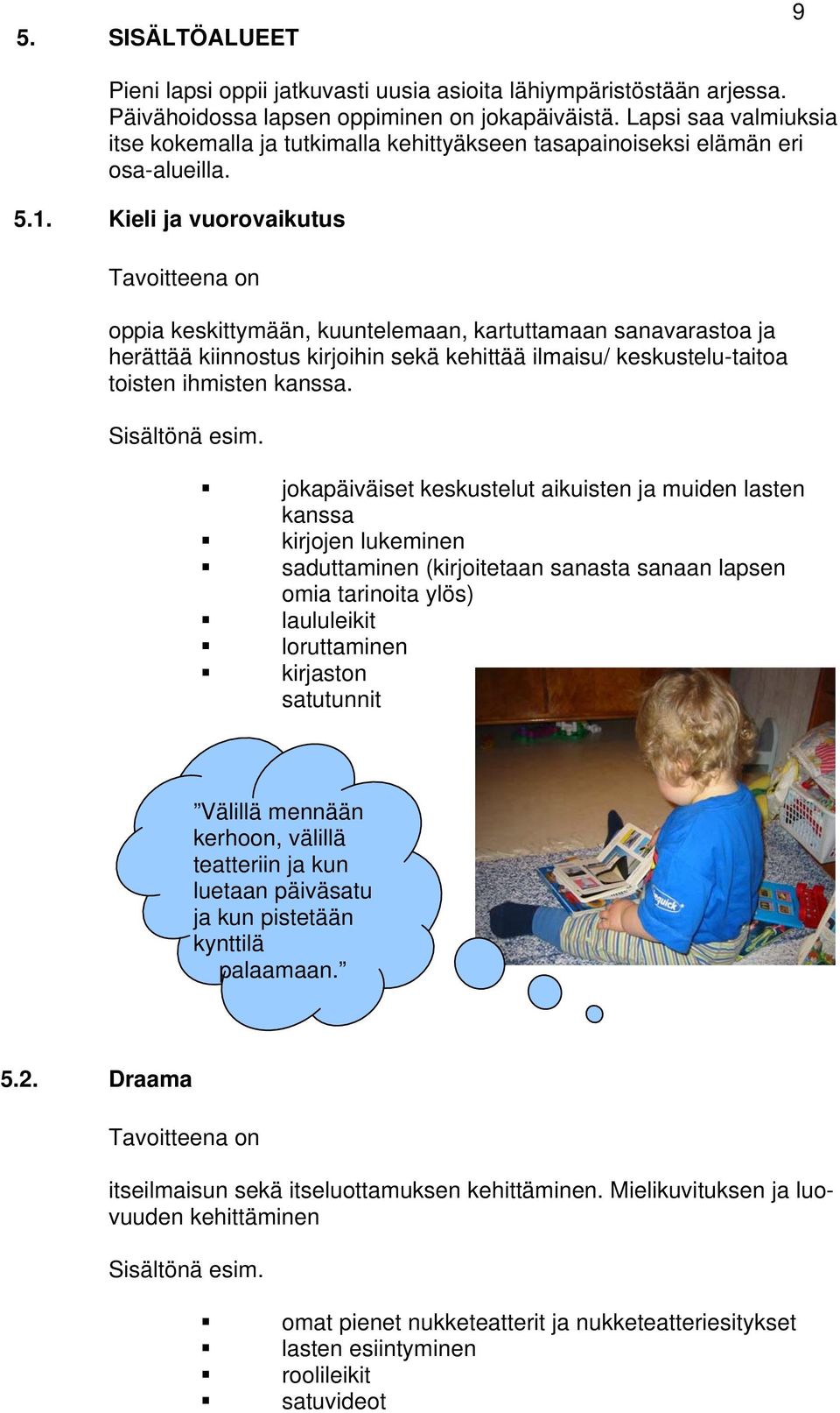 Kieli ja vuorovaikutus Tavoitteena on oppia keskittymään, kuuntelemaan, kartuttamaan sanavarastoa ja herättää kiinnostus kirjoihin sekä kehittää ilmaisu/ keskustelu-taitoa toisten ihmisten kanssa.