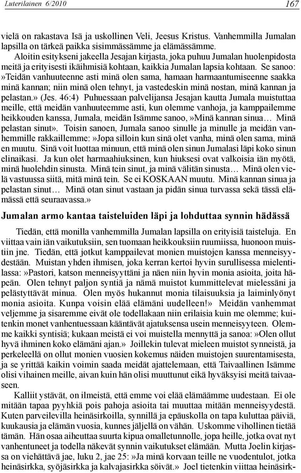 Se sanoo:»teidän vanhuuteenne asti minä olen sama, hamaan harmaantumiseenne saakka minä kannan; niin minä olen tehnyt, ja vastedeskin minä nostan, minä kannan ja pelastan.» (Jes.