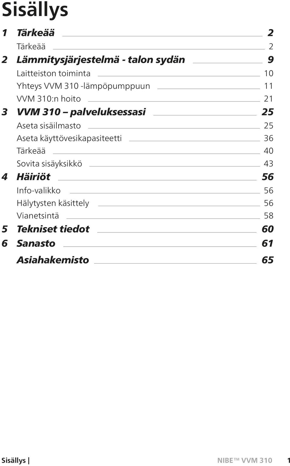 sisäilmasto 25 Aseta käyttövesikapasiteetti 36 Tärkeää 40 Sovita sisäyksikkö 43 4 Häiriöt 56