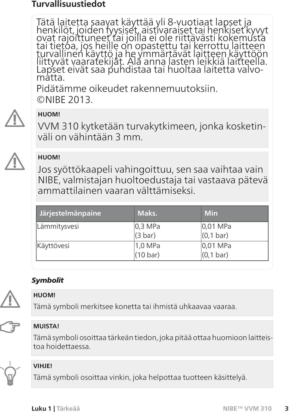 Lapset eivät saa puhdistaa tai huoltaa laitetta valvomatta. Pidätämme oikeudet rakennemuutoksiin. NIBE 2013. HUOM!