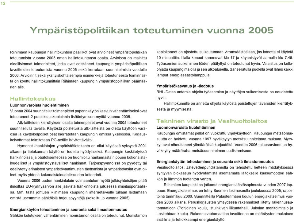 Arvioinnit sekä yksityiskohtaisempia esimerkkejä toteutuneesta toiminnasta on koottu hallintokunnittain Riihimäen kaupungin ympäristöpolitiikan päämäärien alle.