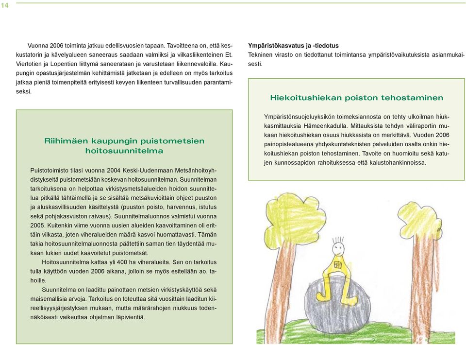 Kaupungin opastusjärjestelmän kehittämistä jatketaan ja edelleen on myös tarkoitus jatkaa pieniä toimenpiteitä erityisesti kevyen liikenteen turvallisuuden parantamiseksi.