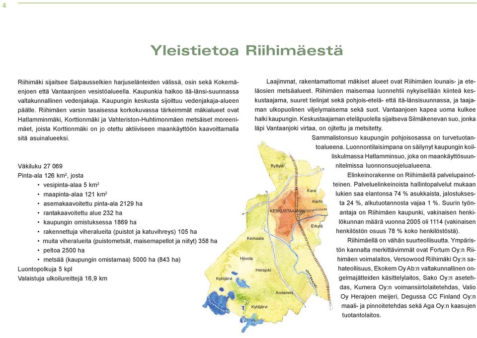 Luontopolkuja 5 kpl Valaistuja ulkoilureittejä 16,9 km Kytöjärvi Ryttylä Kara Karhi KESKUSTAAJAMA Erkylä Kernaala Hiivola Herajoki Arolammi Kytäjärvi Riihimäki sijaitsee Salpausselkien