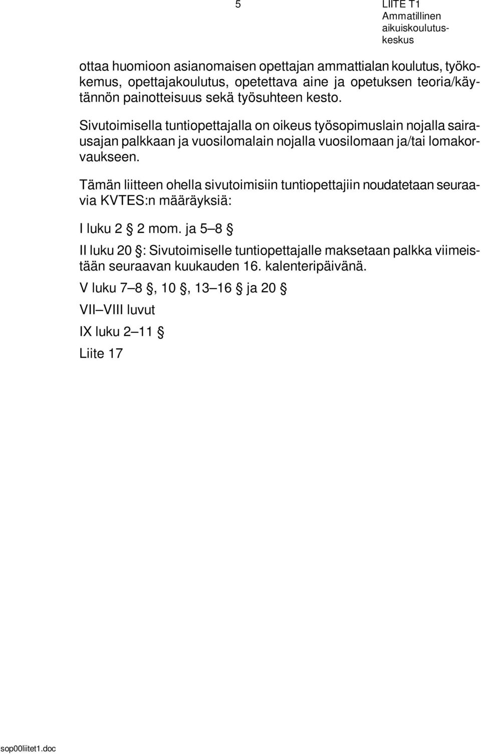 Sivutoimisella tuntiopettajalla on oikeus työsopimuslain nojalla sairausajan palkkaan ja vuosilomalain nojalla vuosilomaan ja/tai lomakorvaukseen.
