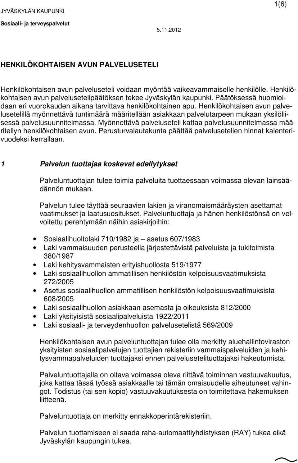 Henkilökohtaisen avun palvelusetelillä myönnettävä tuntimäärä määritellään asiakkaan palvelutarpeen mukaan yksilöllisessä palvelusuunnitelmassa.