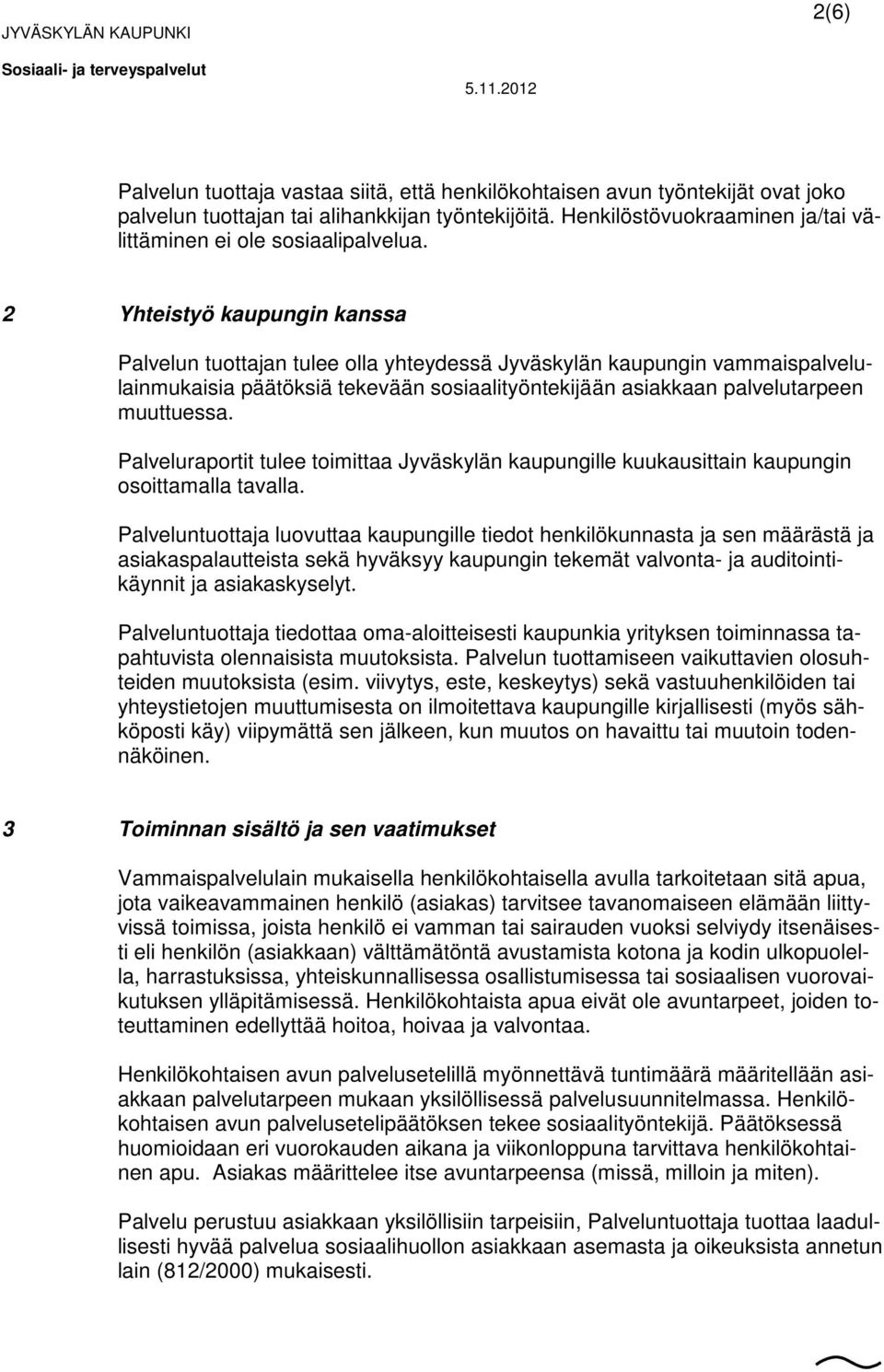 2 Yhteistyö kaupungin kanssa Palvelun tuottajan tulee olla yhteydessä Jyväskylän kaupungin vammaispalvelulainmukaisia päätöksiä tekevään sosiaalityöntekijään asiakkaan palvelutarpeen muuttuessa.