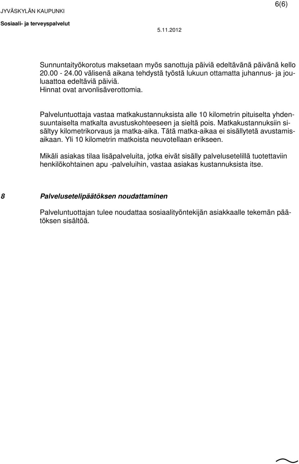 Matkakustannuksiin sisältyy kilometrikorvaus ja matka-aika. Tätä matka-aikaa ei sisällytetä avustamisaikaan. Yli 10 kilometrin matkoista neuvotellaan erikseen.