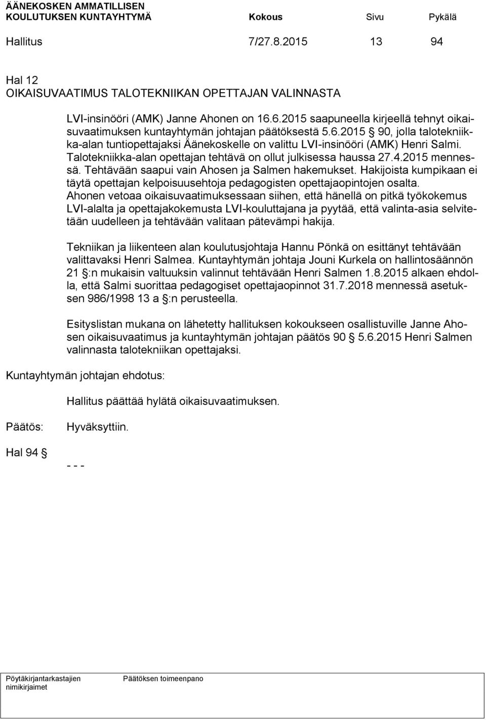 Talotekniikka-alan opettajan tehtävä on ollut julkisessa haussa 27.4.2015 mennessä. Tehtävään saapui vain Ahosen ja Salmen hakemukset.