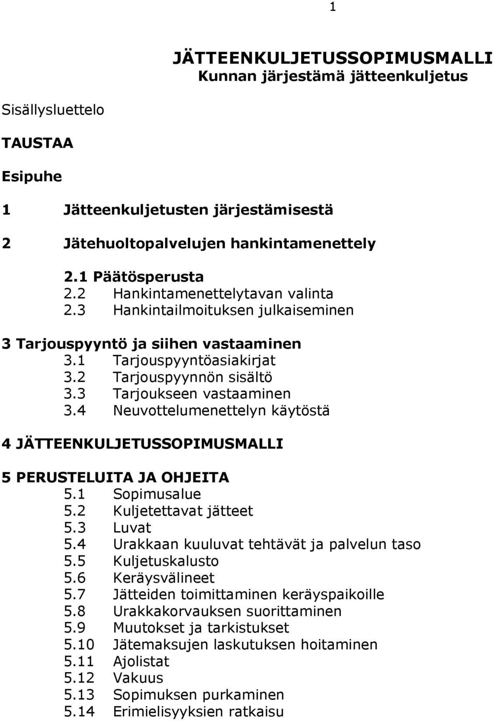 4 Neuvottelumenettelyn käytöstä 4 JÄTTEENKULJETUSSOPIMUSMALLI 5 PERUSTELUITA JA OHJEITA 5.1 Sopimusalue 5.2 Kuljetettavat jätteet 5.3 Luvat 5.4 Urakkaan kuuluvat tehtävät ja palvelun taso 5.