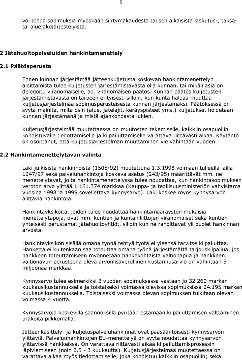 viranomaisen päätös. Kunnan päätös kuljetusten järjestämistavasta on tarpeen erityisesti silloin, kun kunta haluaa muuttaa kuljetusjärjestelmää sopimusperusteisesta kunnan järjestämäksi.