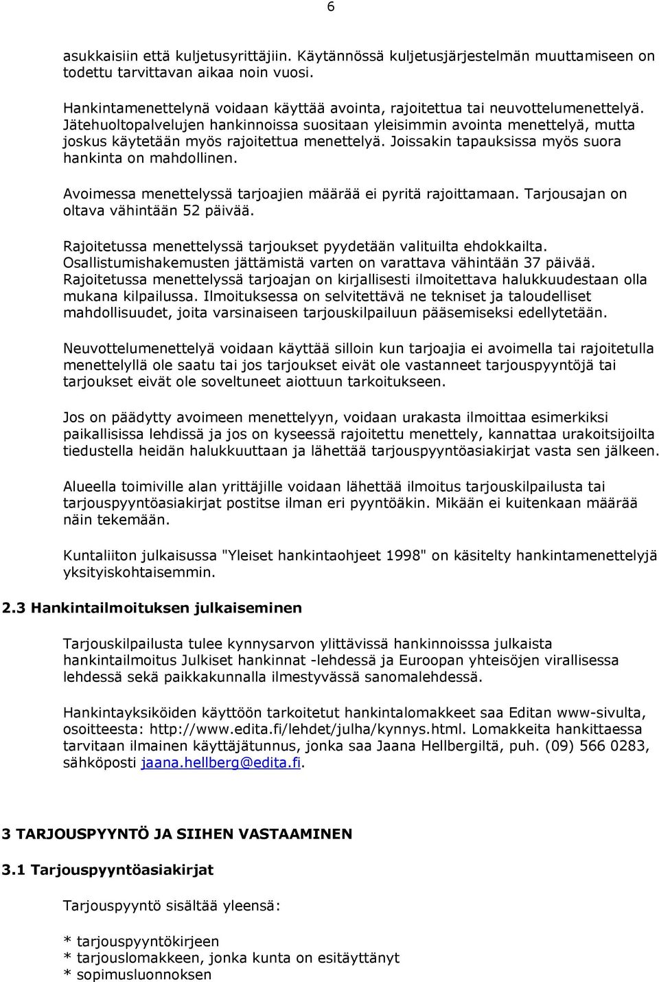 Jätehuoltopalvelujen hankinnoissa suositaan yleisimmin avointa menettelyä, mutta joskus käytetään myös rajoitettua menettelyä. Joissakin tapauksissa myös suora hankinta on mahdollinen.