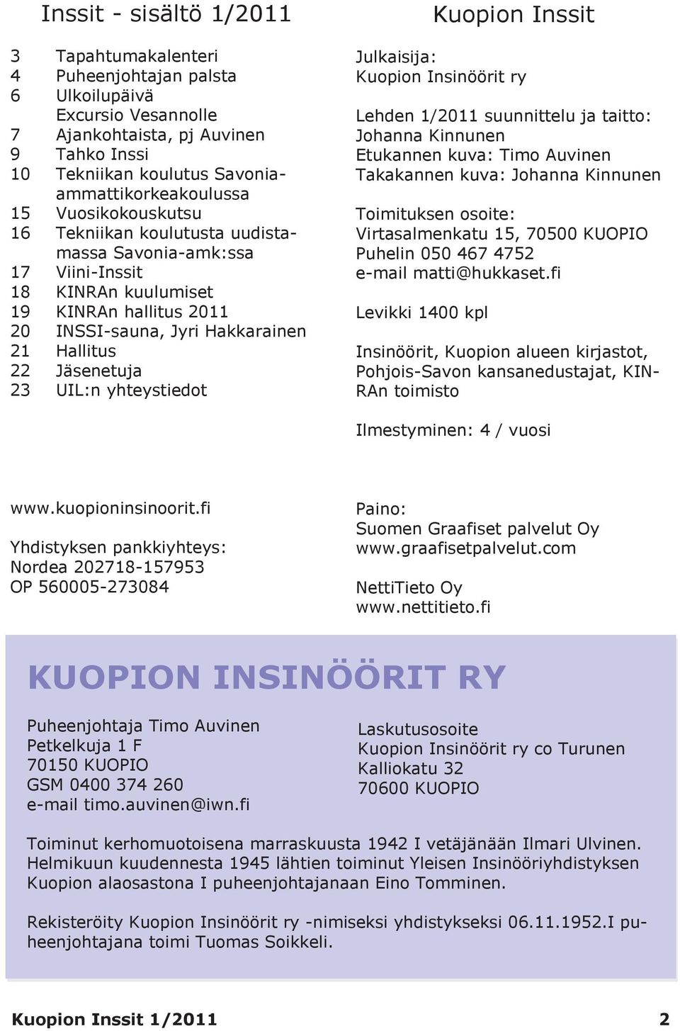 yhteystiedot Kuopion Inssit Julkaisija: Kuopion Insinöörit ry Lehden 1/2011 suunnittelu ja taitto: Johanna Kinnunen Etukannen kuva: Timo Auvinen Takakannen kuva: Johanna Kinnunen Toimituksen osoite: