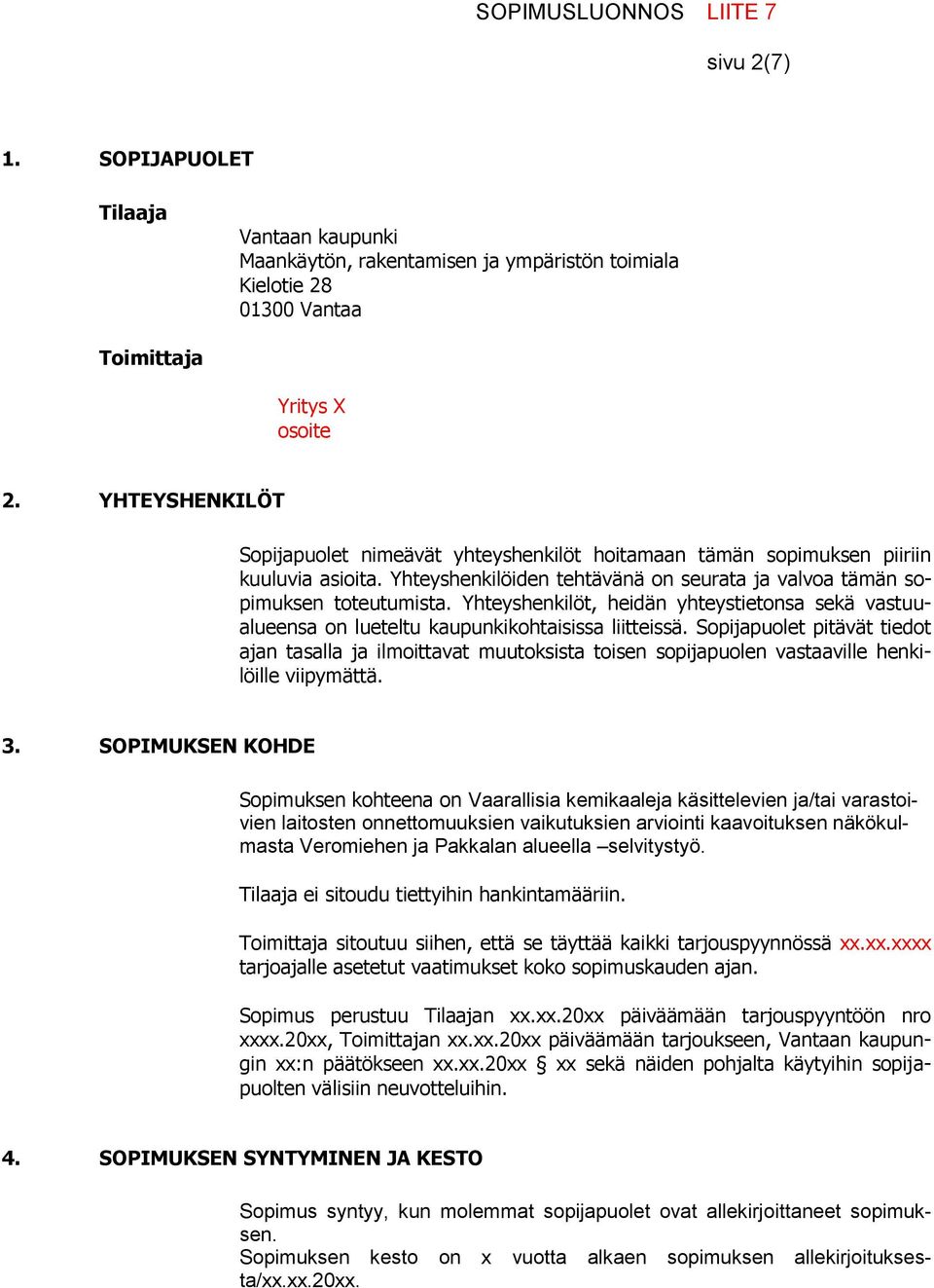 Yhteyshenkilöt, heidän yhteystietonsa sekä vastuualueensa on lueteltu kaupunkikohtaisissa liitteissä.