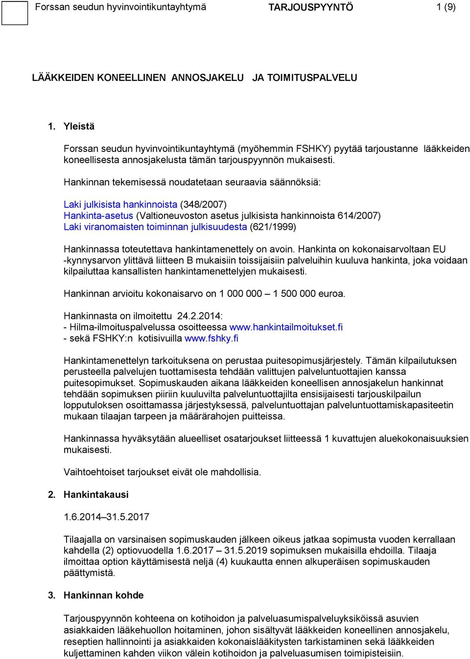 Hankinnan tekemisessä noudatetaan seuraavia säännöksiä: Laki julkisista hankinnoista (348/2007) Hankinta-asetus (Valtioneuvoston asetus julkisista hankinnoista 614/2007) Laki viranomaisten toiminnan