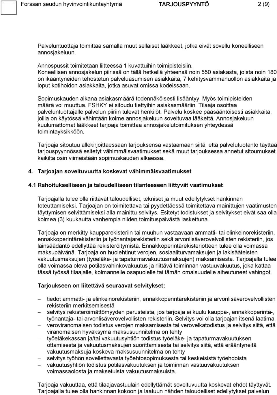 Koneellisen annosjakelun piirissä on tällä hetkellä yhteensä noin 550 asiakasta, joista noin 180 on ikääntyneiden tehostetun palveluasumisen asiakkaita, 7 kehitysvammahuollon asiakkaita ja loput