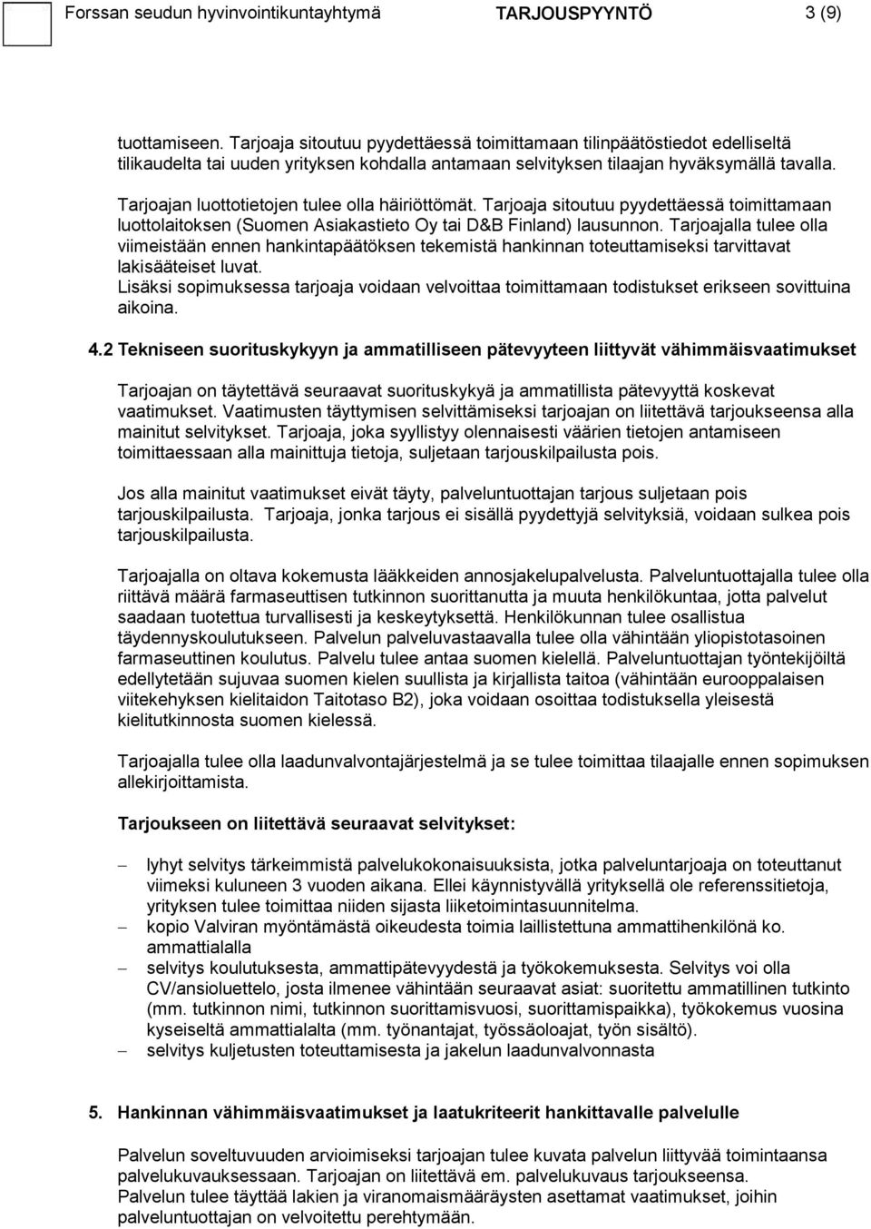 Tarjoajan luottotietojen tulee olla häiriöttömät. Tarjoaja sitoutuu pyydettäessä toimittamaan luottolaitoksen (Suomen Asiakastieto Oy tai D&B Finland) lausunnon.