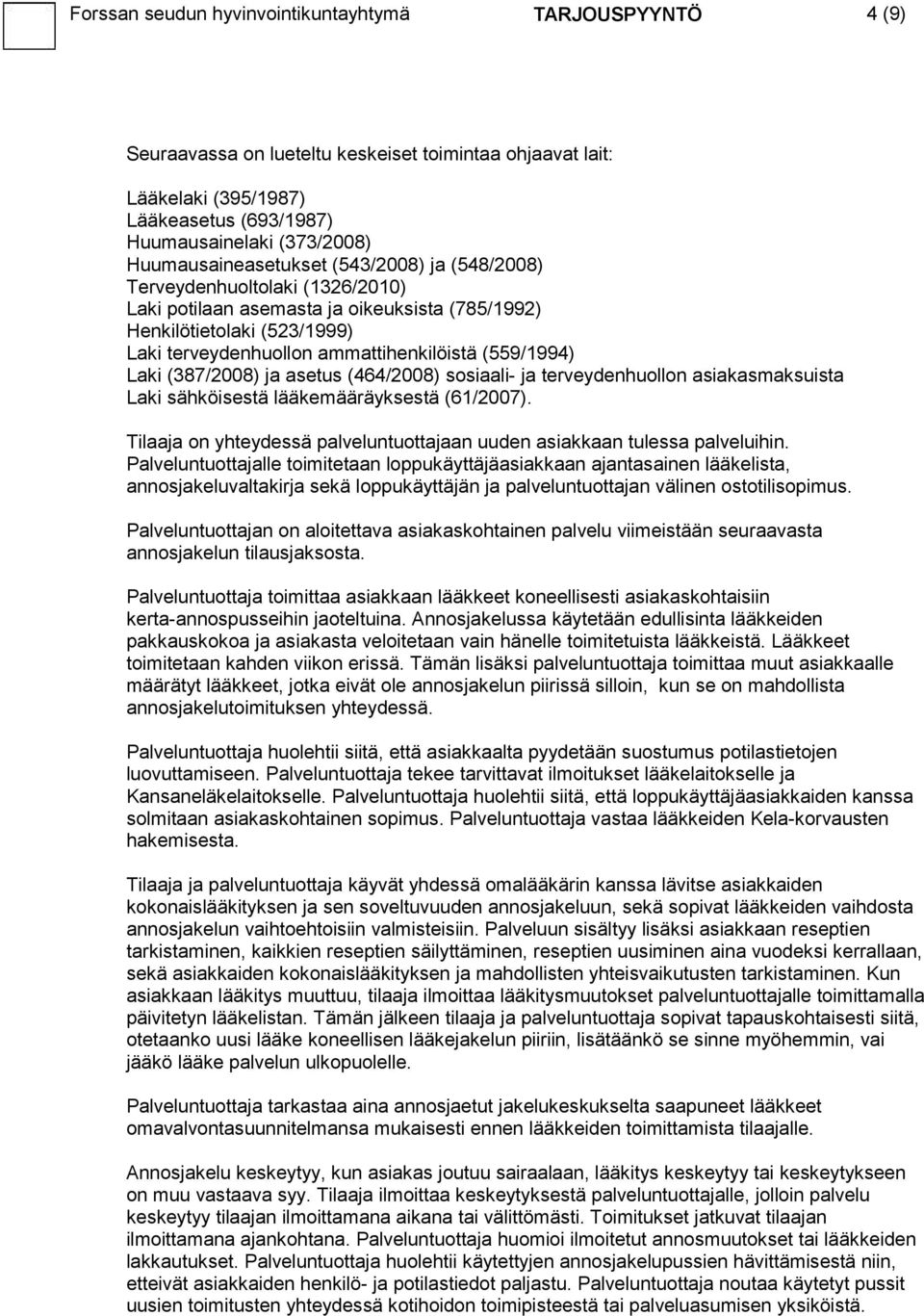 (559/1994) Laki (387/2008) ja asetus (464/2008) sosiaali- ja terveydenhuollon asiakasmaksuista Laki sähköisestä lääkemääräyksestä (61/2007).