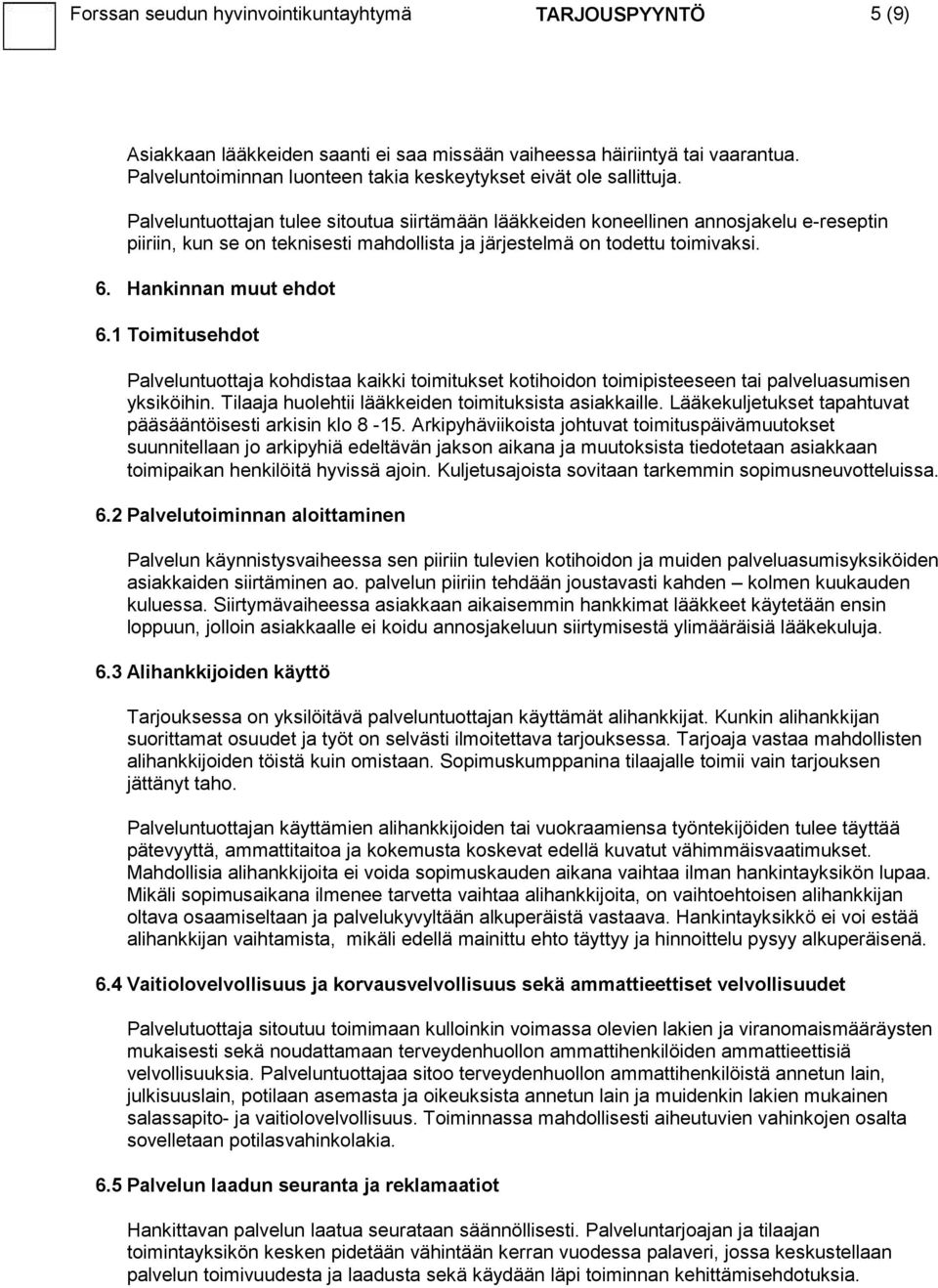 Palveluntuottajan tulee sitoutua siirtämään lääkkeiden koneellinen annosjakelu e-reseptin piiriin, kun se on teknisesti mahdollista ja järjestelmä on todettu toimivaksi. 6. Hankinnan muut ehdot 6.