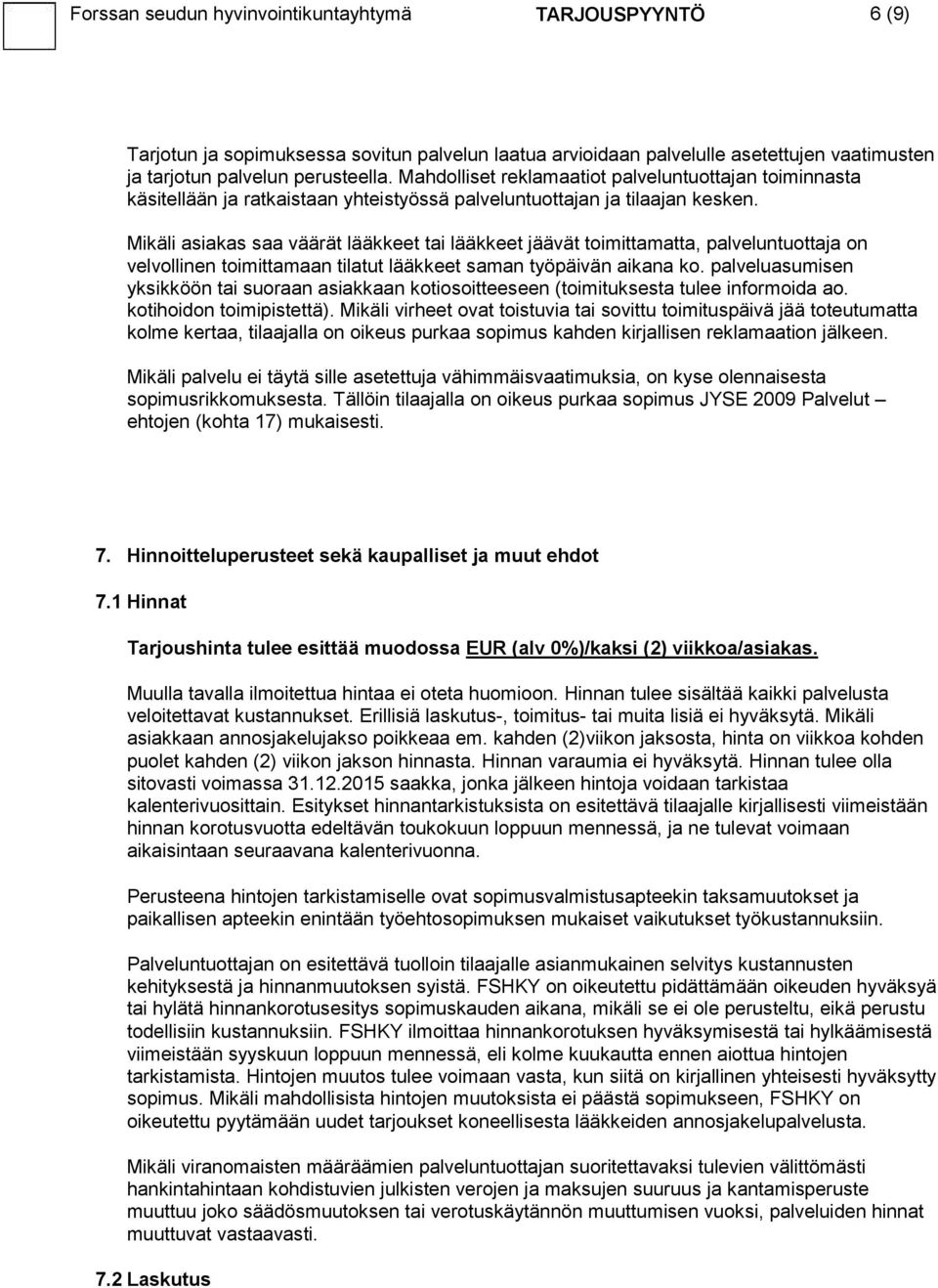 Mikäli asiakas saa väärät lääkkeet tai lääkkeet jäävät toimittamatta, palveluntuottaja on velvollinen toimittamaan tilatut lääkkeet saman työpäivän aikana ko.